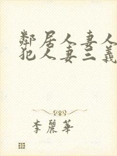 邻居人妻人公侵犯人妻三义三年片演