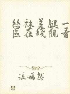 丝袜美腿一区二区在线观看