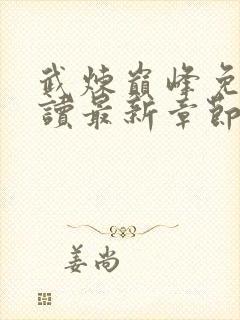 武炼巅峰免费阅读最新章节 小说