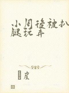 小周后被扒开双腿玩弄