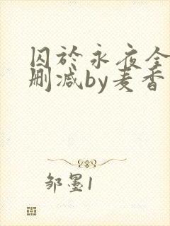 囚于永夜全文无删减by麦香鸡呢封面