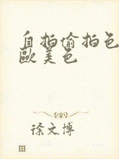 自拍偷拍色亚洲欧美色