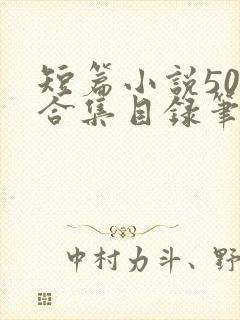 短篇小说500合集目录笔趣阁