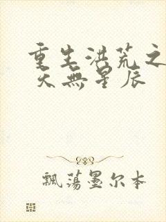 重生洪荒之逐道 天无星辰