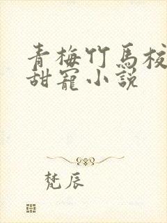 青梅竹马校园文甜宠小说