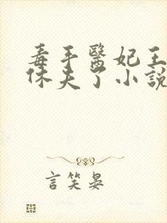 毒手医妃王爷被休夫了小说