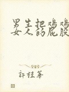 男生把鸡鸡插进女人的屁股里封面