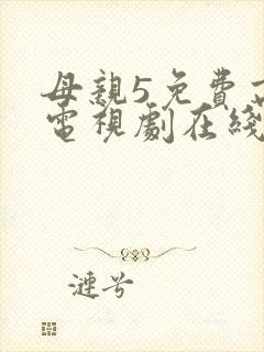 母亲5免费高清电视剧在线播放最新章