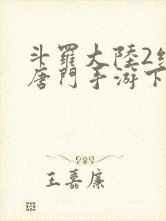 斗罗大陆2绝世唐门手游下载