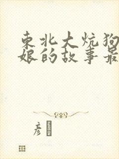 东北大炕狗儿和娘的故事最新章节列表小说