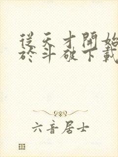 从天才开始无敌于斗破下载txt八零电子书