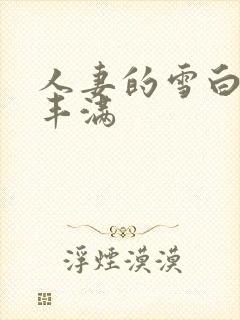 人妻的雪白呻吟丰满