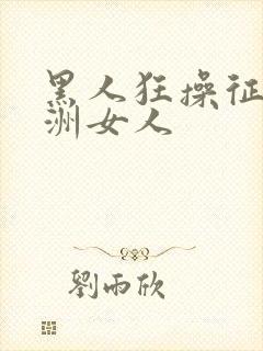 黑人狂操征服亚洲女人