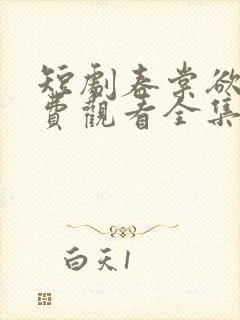 短剧春棠欲醉免费观看全集高清