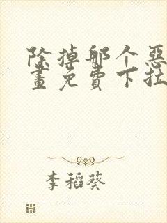 除掉那个恶女漫画免费下拉式漫画