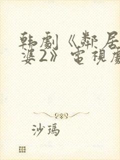 韩剧《邻居的老婆2》电视剧