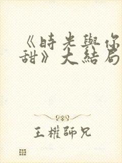 《时光与你都很甜》大结局