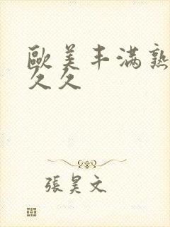 欧美丰满熟妇久久久