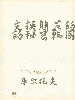 交换朋友的妻子的秘密韩国