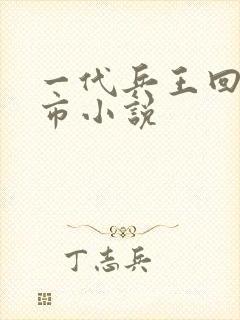 一代兵王回归都市小说