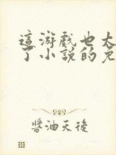 这游戏也太真实了小说的免费阅读