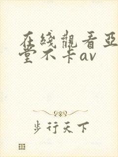 在线观看亚洲天堂不卡av