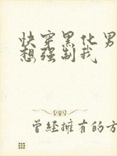 快穿黑化男主又想强制我