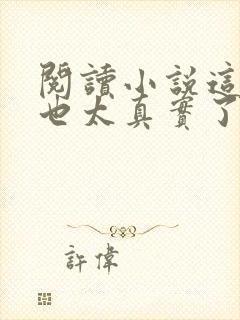 阅读小说这游戏也太真实了