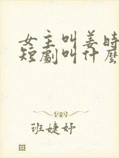 女主叫姜时愿的短剧叫什么封面