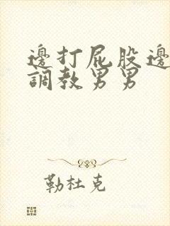 边打屁股边揉捏调教男男