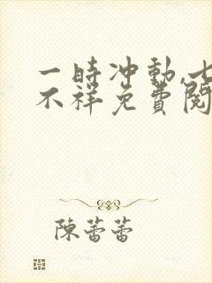 一时冲动,七世不祥免费阅读全封面