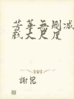 芳华无删减版床戏大尺度