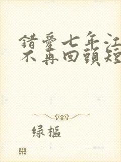 错爱七年江小姐不再回头短剧合集