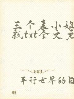 三个表小姐一台戏txt全文免费下载