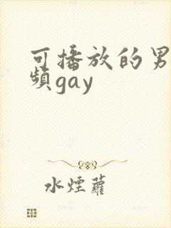 可播放的男同视频gay