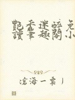 艳香迷醉免费阅读笔趣阁小说