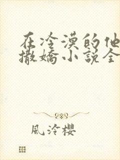 在冷漠的他怀里撒娇小说全文免费阅读