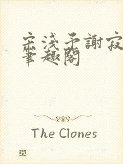 宋浅予谢寂洲,笔趣阁