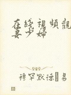 在线视频观看人妻少妇