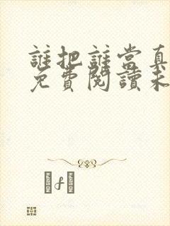 谁把谁当真小说免费阅读未删减版