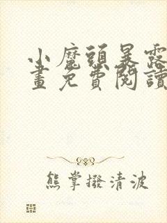 小魔头暴露啦漫画免费阅读下拉式