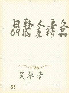 日韩人妻久久,69国产精品久久久久久人妻