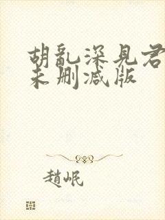 胡乱深见君动漫未删减版