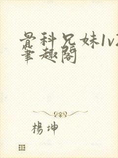 骨科兄妹1v2笔趣阁