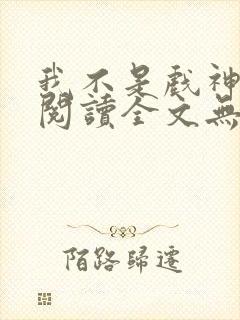 我不是戏神免费阅读全文无窗口