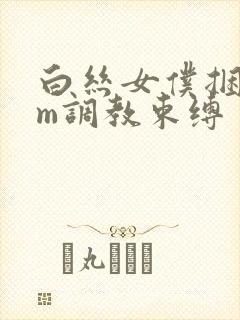 白丝女仆捆绑sm调教束缚