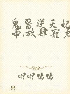 鬼医逆天妃:魔帝,放肆宠免费阅读封面