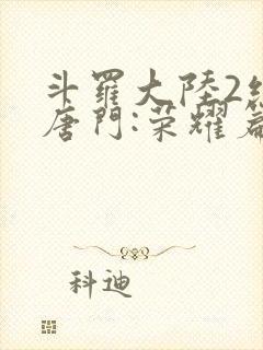 斗罗大陆2绝世唐门:荣耀篇下载