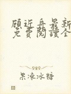 顾近舟最新章节免费阅读全文