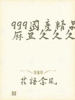 999国产精品麻豆久久久
